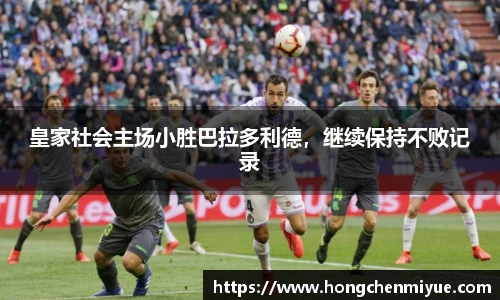皇家社会主场小胜巴拉多利德，继续保持不败记录